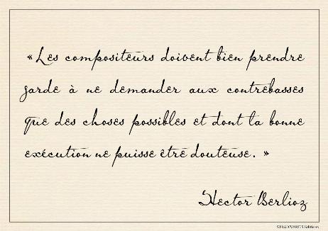 BERLIOZ Hector - Composers must be careful to ask the double bass to do only what is possible and whose correct execution cannot be doubted.