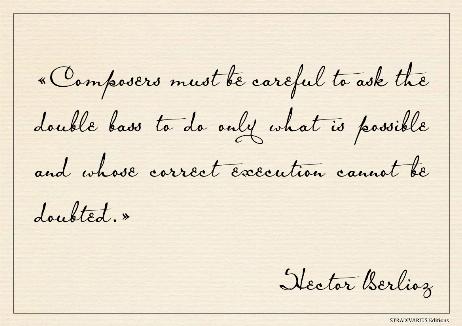 BERLIOZ Hector - Composers must be careful to ask the double bass to do only what is possible and whose correct execution cannot be doubted.