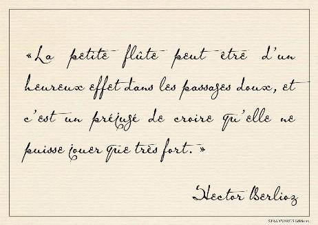 BERLIOZ Hector - The little flute can have a happy effect in soft passages, and it is a prejudice to believe that it can only play very loudly.