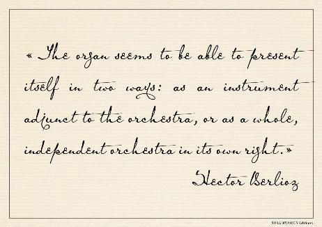 BERLIOZ Hector - The organ seems to be able to present itself in two ways: as an instrument adjunct to the orchestra, or as a whole, independent orchestra in its own right.