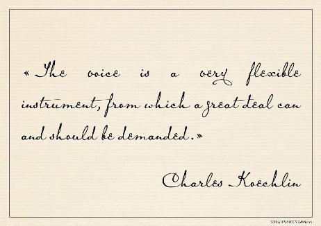 KOECHLIN Charles - The voice is a very flexible instrument, from which a great deal can and should be demanded. 