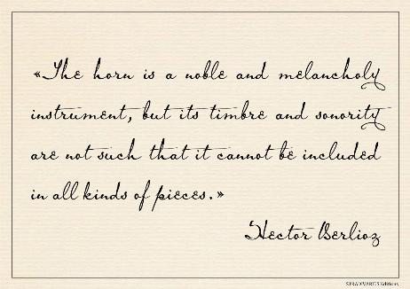 BERLIOZ Hector - The horn is a noble and melancholy instrument, but its timbre and sonority are not such that it cannot be included in all kinds of pieces.