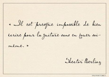 BERLIOZ Hector - It's almost impossible to write well for the guitar without playing it yourself.