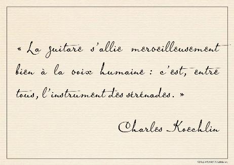 KOECHLIN Charles - The guitar combines wonderfully with the human voice: it is, of all instruments, the perfect companion for serenades. 