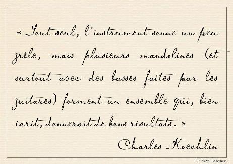 KOECHLIN Charles - On its own, the instrument sounds a little pallid, but several mandolins (and especially with bass made by the guitars) form an ensemble that, if well written, would produce good results. 