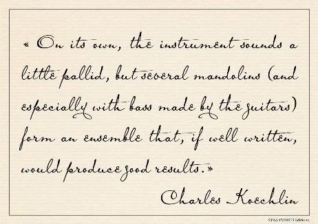 KOECHLIN Charles - On its own, the instrument sounds a little pallid, but several mandolins (and especially with bass made by the guitars) form an ensemble that, if well written, would produce good results. 