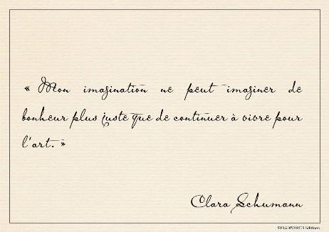 SCHUMANN Clara - My imagination can picture no fairer happiness than to continue living for art. 