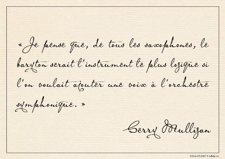MULLIGAN Gerry - I would think, of all saxophones, the baritone would be the most logical instrument if anybody was adding a voice to the symphony orchestra.