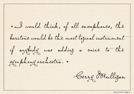 MULLIGAN Gerry - I would think, of all saxophones, the baritone would be the most logical instrument if anybody was adding a voice to the symphony orchestra.