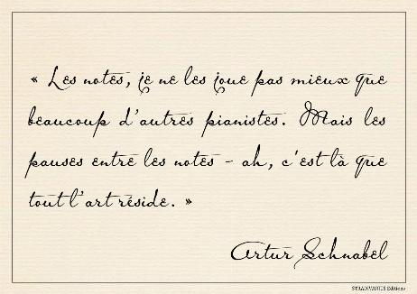 SCHNABEL Artur - The notes I handle no better than many pianists. But the pauses between the notes – ah, that is where the art resides. 