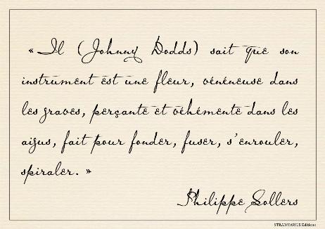 SOLLERS Philippe - He (Johnny Dodds) knows that his instrument is a flower, poisonous in the low notes, piercing and vehement in the high notes, made to settle, burst forth, curl, and spiral. 