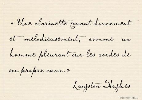 HUGHES Langston - A clarinet played low and sweet, like a man crying over the strings of his own heart.