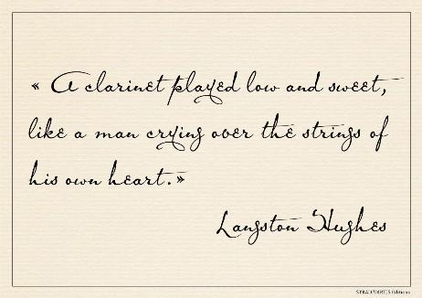 HUGHES Langston - A clarinet played low and sweet, like a man crying over the strings of his own heart.