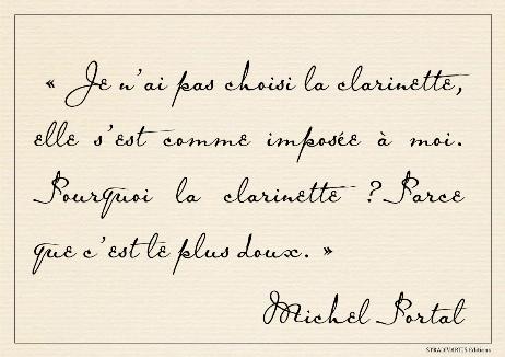 PORTAL Michel - I didn't choose the clarinet; it kind of imposed itself on me. Why the clarinet? Because it's the sweetest. 