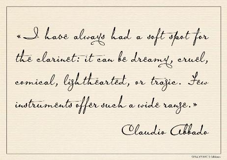 ABBADO Claudio - I have always had a soft spot for the clarinet: it can be dreamy, cruel, comical, lighthearted, or tragic. Few instruments offer such a wide range. 
